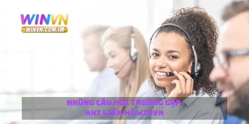 Những câu hỏi thường gặp khi liên hệ Winvn