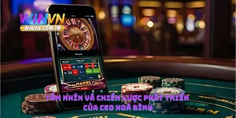 Tầm nhìn và chiến lược phát triển của CEO Hoà Bình