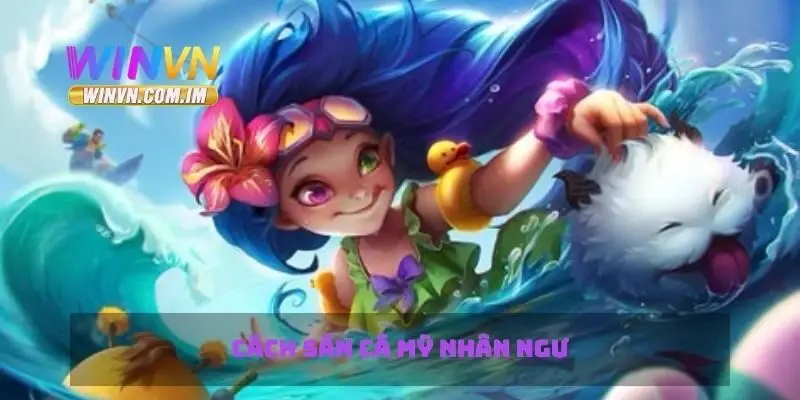 Cách săn cá mỹ nhân ngư